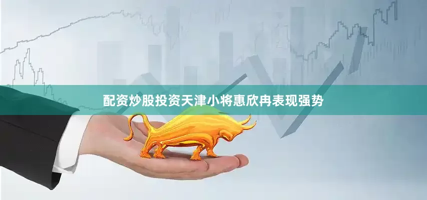 配资炒股投资天津小将惠欣冉表现强势