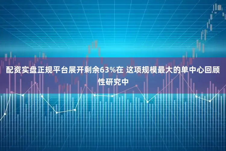 配资实盘正规平台展开剩余63%在 这项规模最大的单中心回顾性研究中