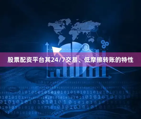股票配资平台其24/7交易、低摩擦转账的特性