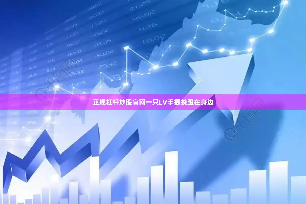 正规杠杆炒股官网一只LV手提袋跟在身边