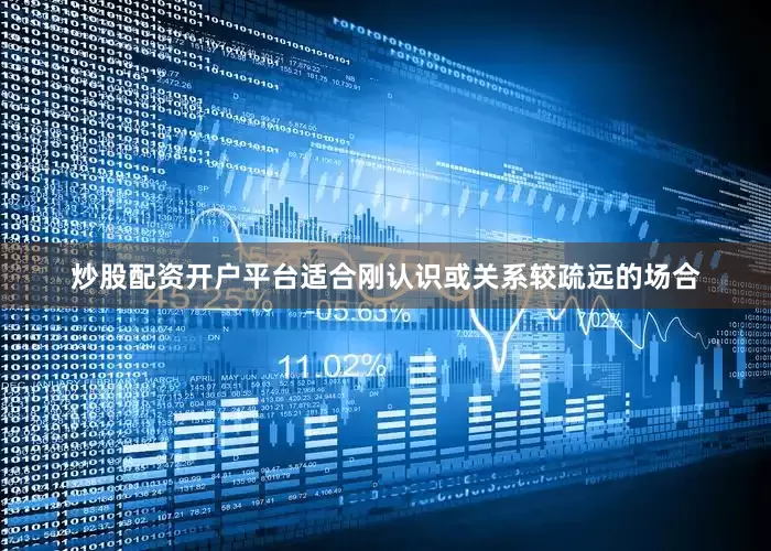 炒股配资开户平台适合刚认识或关系较疏远的场合
