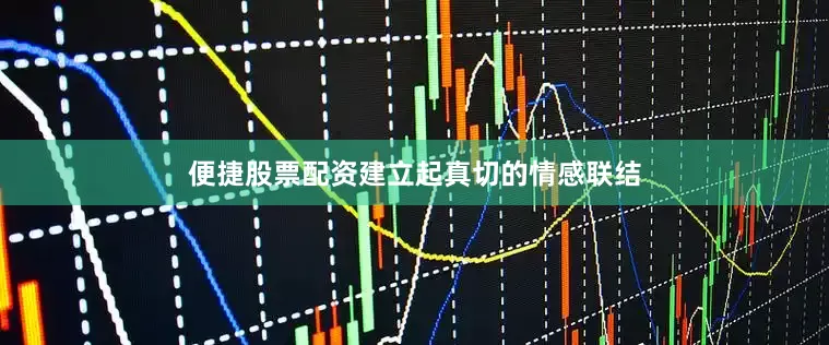 便捷股票配资建立起真切的情感联结